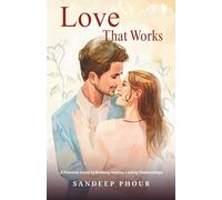 Love That Works: A Practical Guide to Building Healthy, Lasting Relationships