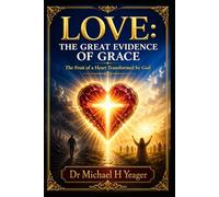 LOVE: THE GREAT EVIDENCE OF GRACE: The Fruit of a Heart Transformed by God