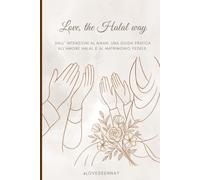 Love, the Halal way: Dall’ intenzioni al Nikah: una guida pratica all’amore halal e al matrimonio fedele.