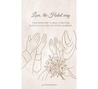 Love, the Halal way: From intention to Nikah: a practical guide to halal love and faithful marriage