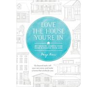 Love the House You're In: 40 Ways to Improve Your Home and Change Your Life