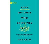 Love the Ones Who Drive You Crazy: Eight Truths for Pursuing Unity in Your Church (9Marks)