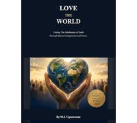Love The World: Uniting The Inhabitants of Earth Through Shared Compassion and Peace.
