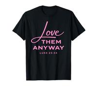 Love Them Anyway Lucas 23:34 Perdón Fe Scrpture Rosa Camiseta