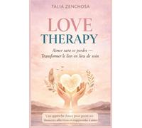LOVE THERAPY : Aimer sans se perdre - Transformer le lien en lieu de soin: Une approche douce pour guérir ses blessures affectives et réapprendre à aimer