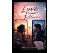 Love Through Filters: A Story of Love, Truth, and Second Chances in the Digital Age