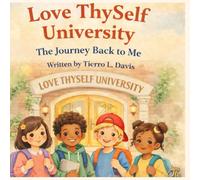 Love ThySelf University: The Journey Back to Me: A Children’s Story About Self-Love and Worthiness: 1 (Love ThySelf University - Kids Series)
