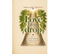 Love Till You Drop: If Love Is the Most Excellent Way, Then Why Is It Not Our Greatest Pursuit?