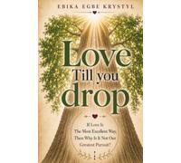 Love Till You Drop: If Love Is the Most Excellent Way, Then Why Is It Not Our Greatest Pursuit?