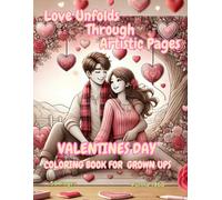 "Love Unfolds Through Artistic Pages: A Creative Valentine’s Coloring Book for Grown-Ups, Relaxation, Inspiration, and Joy": "Celebrate Love with ... and Creative Expression for Adults"