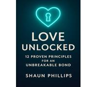 Love Unlocked: 12 Proven Principles For An Unbreakable Bond