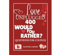 Love unplugged:400 Would you Rather questions for couples: Spice Up Your Date Night, Valentine’s Day, and Beyond with Playful, Intimate Challenges (Maxwell Minds Series)
