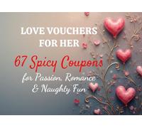 LOVE VOUCHERS FOR HER: 67 Spicy Coupons for Passion, Romance & Naughty Fun