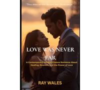 LOVE WAS NEVER FAR: A Contemporary Second-Chance Romance About Healing, Reunion, and the Power of Love (WHEN LOVE FINDS YOU)