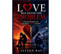 Love Was Never the Problem: Why Relationships Fail Even When Feelings Are Real