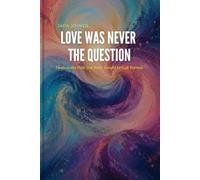 Love Was Never the Question: Healing the Pain You Were Taught to Call Normal