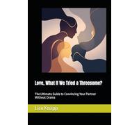 Love, What If We Tried a Threesome?: The Ultimate Guide to Convincing Your Partner Without Drama