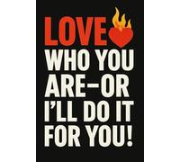 Love Who You Are - Or I´ll Do It For You - LGBTQ+ Motivational Notebook - Queer & Proud Journal for Daily Affirmations, Goals & Ideas | Fabulous Gift ... |Great for School, Work, Self-Care, Gratitude