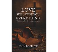 Love Will Cost You Everything: This Is Not the Love the World Promised You