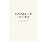 Love Will Find The Wound: A Guided Journal for Healing the Patterns That Keep You Stuck in Love (The Healthy Love Reset)