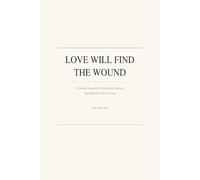 Love Will Find The Wound: A Guided Journal for Healing the Patterns That Keep You Stuck in Love (The Healthy Love Reset)