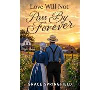 Love Will Not Pass By Forever: A Sweet Amish Romance About Finding Love When You Least Expect It (The Miracle Cr mish Romances)