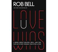 Love Wins: A Book About Heaven, Hell, and the Fate of Every Person Who Ever Lived
