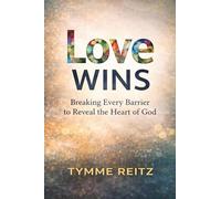 Love Wins: Breaking Every Barrier to Reveal the Heart of God