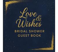 Love & Wishes Bridal Shower Guest Book: An Elegant Royal Blue and Gold Keepsake Featuring Guest Messages, Bride Advice, Gift Log, and Photo Pages