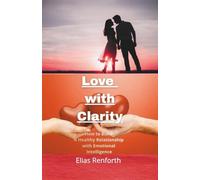 Love with Clarity: How to See Your Patterns, Heal and Build Healthy Relationships with Intelligence