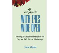 Love With Eyes Wide Open: Teaching Our Daughters to Recognize Red Flags and God's Voice in Relationships