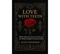 Love With Teeth: Fifteen Tales from the Court of Erzulie, the Haitian Goddess of Love and Justice