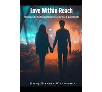 Love Within Reach - Strategies for Finding the Ideal Person for You: A Quick Guide To Find The Right One (Love Withing Reach By Brazz Official)