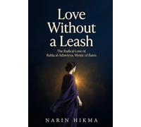 Love Without a Leash: The Radical Love of Rabia al-Adawiyya, Mystic of Basra