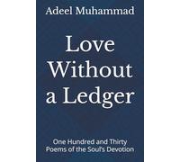 Love Without a Ledger: One Hundred and Thirty Poems of the Soul’s Devotion