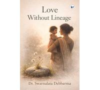 Love Without Lineage: A Novel of Survival, Stigma, and the Journal to Chosen Family