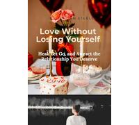 Love Without Losing Yourself: Heal, Let Go, and Attract the Relationship You Deserve