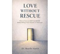 Love Without Rescue: How to Love an Adult Grandchild Without Being Used, Drained, or Destroyed