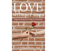 LOVE WITHOUT SIDES: Working Through Differences. The Quiet Art of Understanding.