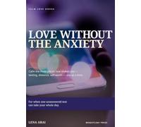 Love Without the Anxiety: Calm the Spiral of Waiting, Distance, and Needing Reassurance - a Gentle Guide for the Anxiously Attached (Calm Love Series)