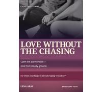 Love Without the Chasing: Stop Chasing, Calm Your Anxious Attachment, and Love From Steady Ground (Calm Love Series)