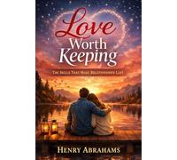 Love Worth Keeping: The Skills That Make Relationships Last