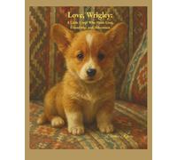Love, Wrigley: A Little Corgi Who Finds Love, Friendship and Adventure (An Unusual Friendship: Journey Through the Seasons)