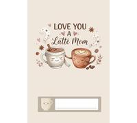Love You A Latte Mom Notebook: Cute Coffee Themed Composition Journal for Mothers | 6x9 Inch Lined Paper, 130 Pages | Aesthetic Heart and Latte Art Illustration, Birthday or Mother’s Day Gift for Mom