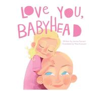 Love You, Babyhead: Helping Young Children Understand a Parent's Cancer and Treatment