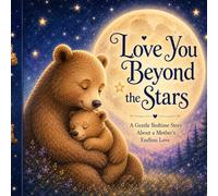 Love You Beyond the Stars | A Gentle Bedtime Story About a Mother’s Endless Love| Sweet Dreams: A Cozy Heartwarming Sweet Goodnight Story for Toddlers an Babies About Love, Comfort, and Connection