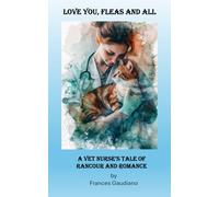 Love You, Fleas and All: A Veterinary Nurse's Tale of Rancour and Romance