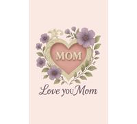 Love You Mom: Vintage Heart & Blossoms Edition | A Gentle Floral Notebook to Cherish Mom’s Love & Legacy