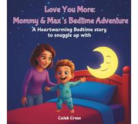 Love You More: Mommy & Max’s Bedtime Adventure: A Heartwarming Story of Love & Laughter in Bedtime Moments (Love You More Than)
