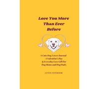 Love You More Than Ever Before: A Cute Dog Lover Journal - A Valentine's Day & Everyday Love Gift for Dog Moms and Dog Dads
